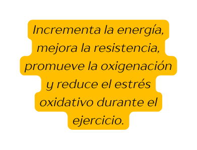 Incrementa la energía mejora la resistencia promueve la oxigenación y reduce el estrés oxidativo durante el ejercicio