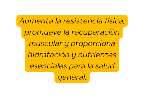 Aumenta la resistencia física promueve la recuperación muscular y proporciona hidratación y nutrientes esenciales para la salud general